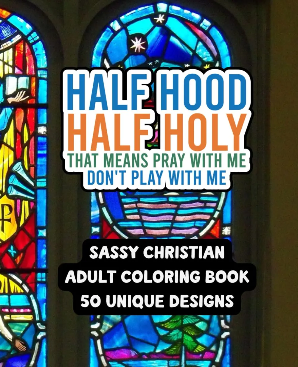 Half Holy - Half Hood: A Funny Christian Adult Coloring Book for Sassy, Faith-Filled Women Who Love Jesus and a Little Bit of Chaos - 50 Unique Designs ... Sayings for Women Who Balance Grace and Grit