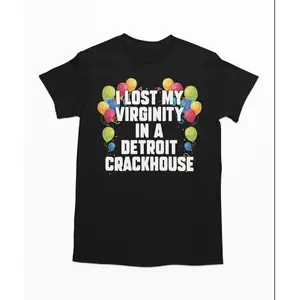 I Lost My Virginity In A Detroit Crackhouse Meme Shirt Offensive Sarcastic Ironic Top Menswear Streetwear Crewneck Comfortable Versatile Classic Crew Neck Design