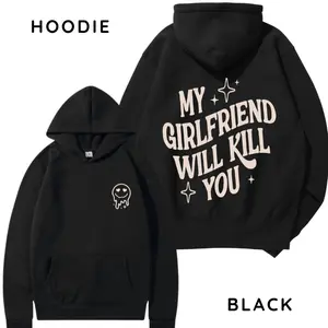My Girlfriend or boyfriend Will Kill You Hoodie/ T-Shirt, Unisex Shirt, Hot Trend, For Men and women, Gift For Him, For BoyFriend and girlfriend