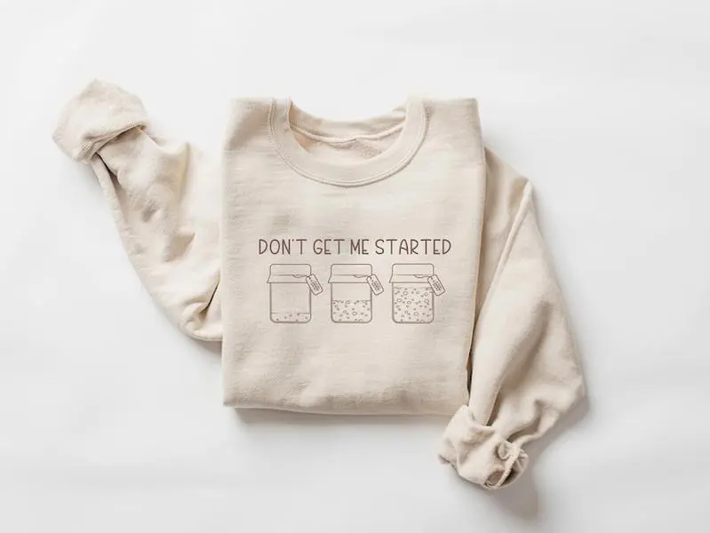 Sourdough Gifts, Sourdough Starter Sweatshirt, Baking Sweater, Bread Maker Gift, Gift for Baker, Women Baking Crewneck, Don't Get Me Started