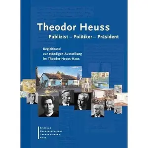 USED-Theodor Heuss. Publizist - Politiker - Präsident. Begleitband zur ständigen Ausstellung im Theodor-Heuss-Haus by unknown author (Unknown)