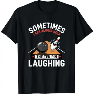100% Cotton Sometimes I Can Almost Hear The Ten Pin Laughing Bowling Hum T-Shirt