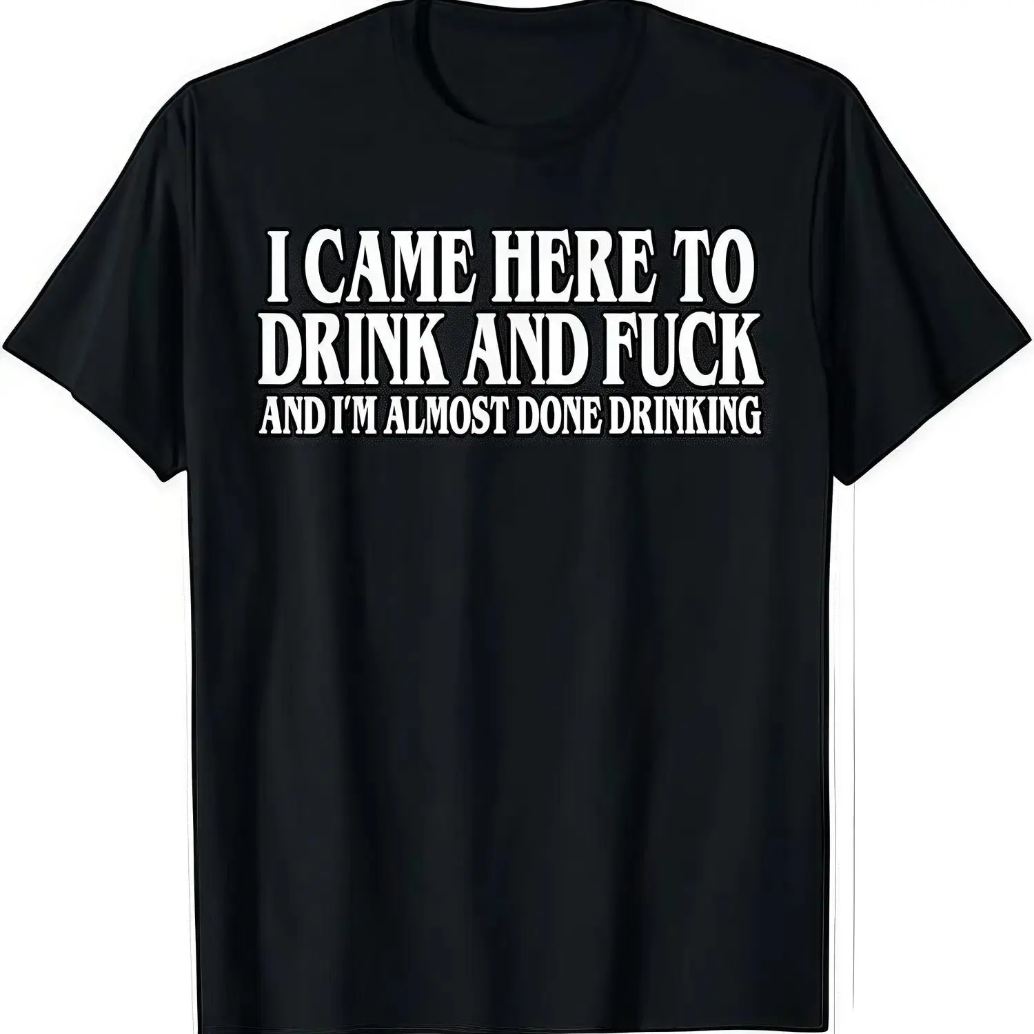 I Came Here To Drink And Fuck And Im Almost Done Drinking Shirt Hoodie And Sweatshirt For Autumn And Winter Funny Meme Tee Y2k Parody Shirt Ironic Gift Funny Dark Humor Shirts For Men And Women