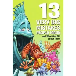 13 Very Big Mistakes People Made and What God Did About Them