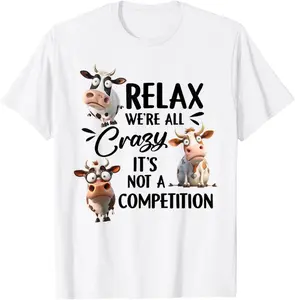 Relax we're all crazy it's not a competition cow Tee Gift Unisex T-Shirt