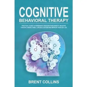 USED-Cognitive Behavioral Therapy: Practical Guide to Permanent Freedom from Anxiety, Negative Thoughts, Anger, Panic, Low-Self Esteem and Improve Your D by Collins, Brent (Paperback)