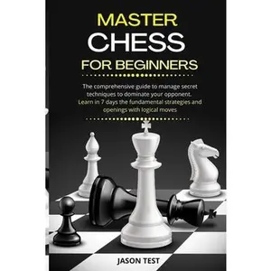 USED-Master Chess for Beginners: The comprehensive guide to manage secret techniques to dominate your opponent. Learn in 7 days the fundamental strateg by Test, Jason (Paperback)