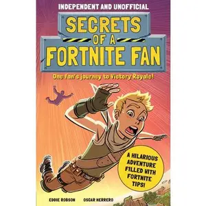 Secrets of a Fortnite Fan (Independent & Unofficial): The Fact-Packed, Fun-Filled Unofficial Fortnite Adventure! -- Eddie Robson, Paperback