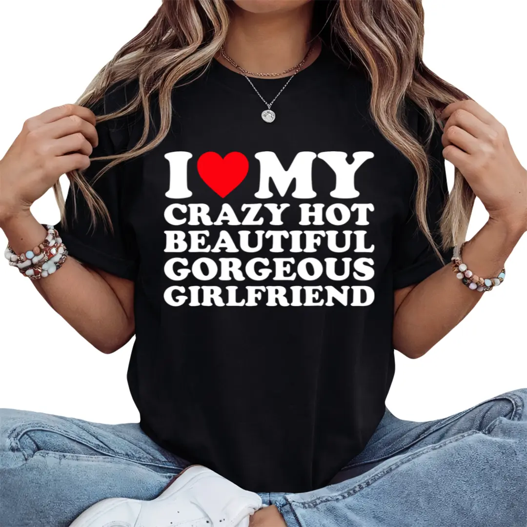 Funny Boyfriend Girlfriend Gift T-Shirt - I Love My Crazy Hot Beautiful Gorgeous GF with Her Crazy - Casual Round Neck Tee for &, Year-Round Fit for, Dates & Casual Attire