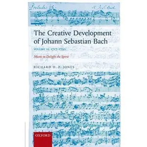 USED-The Creative Development of Johann Sebastian Bach, Volume II: 1717-1750: Music to Delight the Spirit by Jones, Richard D. P. (Hardcover)