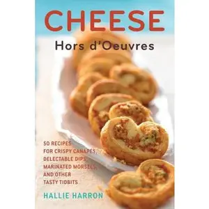 USED-Cheese Hors d'Oeuvres: 50 Recipes for Crispy Canapés, Delectable Dips, Marinated Morsels, and Other Tasty Tidbits by Hallie Harron (Hardcover)
