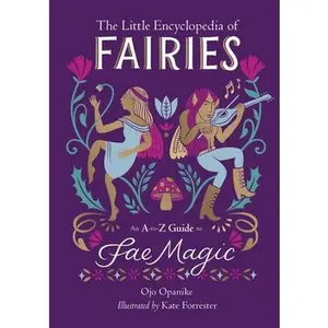 The Little Encyclopedia of Fairies: An A-To-Z Guide to Fae Magic -- Ojo Opanike - Hardcover