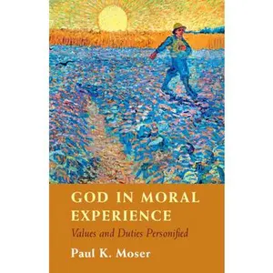 USED-God in Moral Experience: Values and Duties Personified by Moser, Paul (Hardcover)