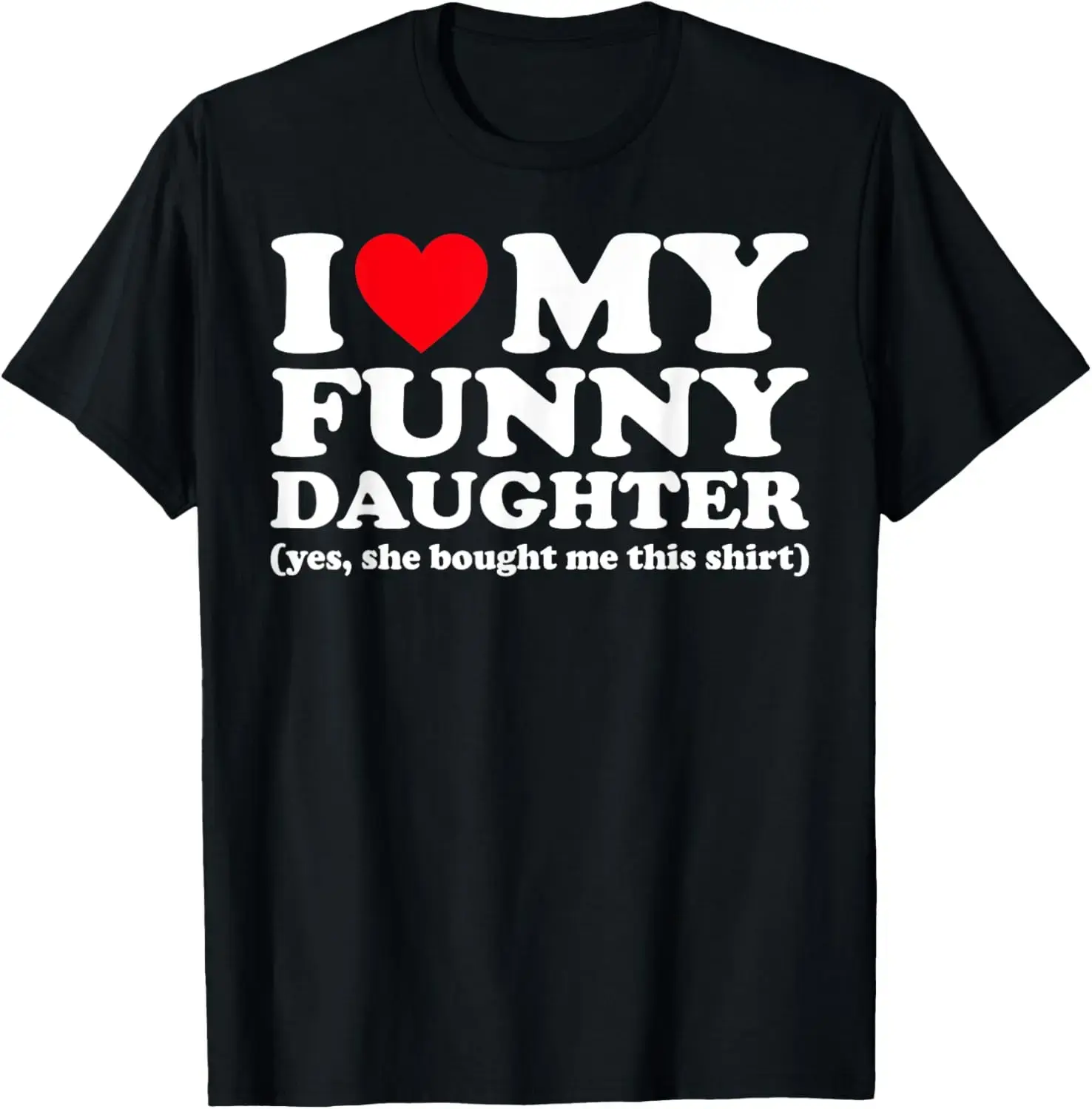 I Love My Funny Daughter Yes She Bought Me This Shirt Funny Dad Cotton T-Shirt