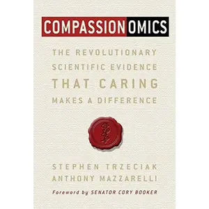 USED-Compassionomics: The Revolutionary Scientific Evidence That Caring Makes a Difference by Stephen Trzeciak (Paperback)