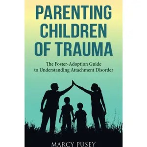 Parenting Children of Trauma: The Foster-Adoption Guide to Understanding Attachment Disorder Paperback – April 15, 2019