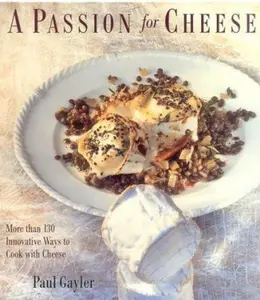 USED-A Passion for Cheese: More Than 130 Innovative Ways To Cook With Cheese by Paul Gayler (Paperback)