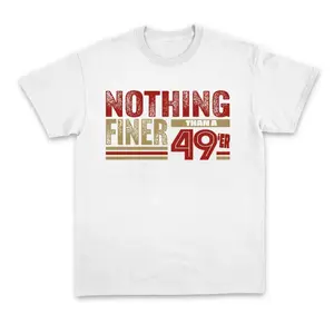 Nothing Finer San Francisco Football Enthusiast Celebrates 49th Birthday Gender Neutral Forty Niner Tee