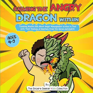 Calming the Angry Dragon Within: Teaching Muslim Kids About Anger Management & How to Deal With Their Feelings & Emotions From the Quran and Hadith ... for Kids | Fun & Educational Islamic Series)