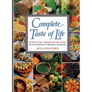 USED-Complete Taste of Life: Better Living Through Better Eating : Low Fat, Low Cholesterol, No Added Sugar or Salt, High Fiber by Julie Stafford (Hardcover)