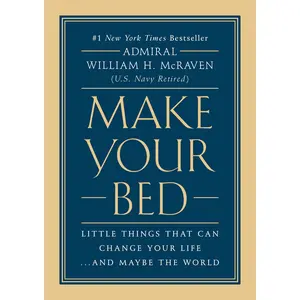 Make Your Bed: Little Things That Can Change Your Life...and Maybe the World -- William H. McRaven - Hardcover