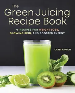 USED-The Green Juicing Recipe Book: 75 Recipes for Weight Loss, Glowing Skin, and Boosted Energy by Avalon, Carey (Paperback)