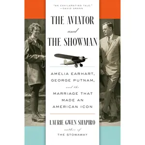 The Aviator and the Showman: Amelia Earhart, George Putnam, and the Marriage That Made an American Icon -- Laurie Gwen Shapiro - Hardcover