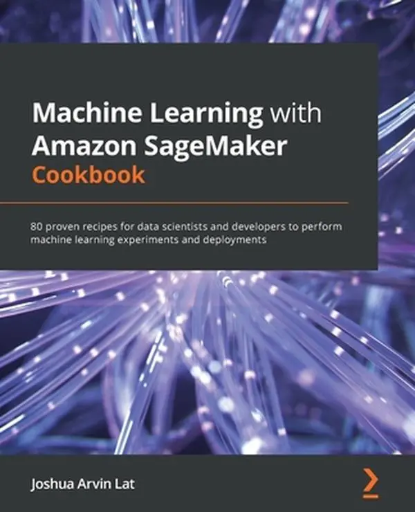 USED-Machine Learning with Amazon SageMaker Cookbook: 80 proven recipes for data scientists and developers to perform machine learning experiments and depl by Lat, Joshua Arvin (Paperback)