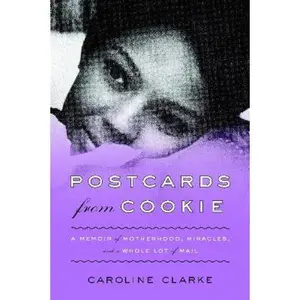 USED-Postcards from Cookie: A Memoir of Motherhood, Miracles, and a Whole Lot of Mail by Clarke, Caroline (Hardcover)