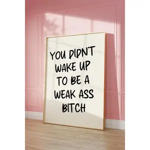 You Didn't Wake Up To Be A Weak Ass Bitch | Black And Cream | Poster Print | Inspirational Print Wall Art