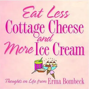 USED-Eat Less Cottage Cheese And More Ice Cream Thoughts On Life From Erma Bombeck by Erma Bombeck (Hardcover)