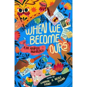 When We Become Ours: A YA Adoptee Anthology by Shannon Gibney||Nicole Chung||Mariama J. Lockington||Meredith Ireland||Mark Oshiro||Stefany Valentine||Eric Smith||Kelley Baker||MeMe Collier||Susan Harness||Lisa Nopachai||Matthew Salesses||Sun Yung Shin||L