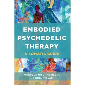 Embodied Psychedelic Therapy: A Somatic Guide -- Manuela Mischke-Reeds - Paperback