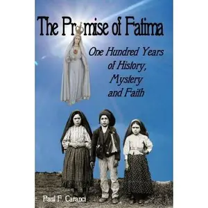 USED-The Promise of Fatima: One Hundred Years of History, Mystery and Faith by Caranci, Paul F. (Paperback)