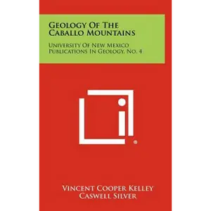 Geology Of The Caballo Mountains: University Of New Mexico Publications In Geology, No. 4 - Hardcover
