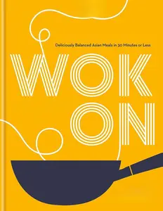 Wok On: Deliciously Balanced Asian Meals in 30 Minutes or Less by Ching He Huang - 2019 Winner Gourmand World Cookbook Awards Easy Recipes