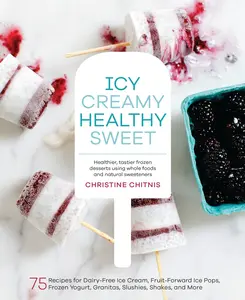 USED-Icy, Creamy, Healthy, Sweet: 75 Recipes for Dairy-Free Ice Cream, Fruit-Forward Ice Pops, Frozen Yogurt, Granitas, Slushies, Shakes, and More by Chitnis, Christine (Hardcover)