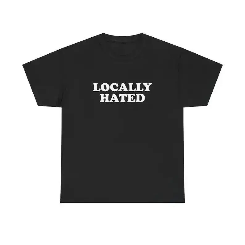 Locally Hated Unisex Tee Y2K Iconic Funny It Girl Meme Phrase Shirt Sassy Viral Sarcastic Cute Top Chaotic Unhinged Party Gift, Adult funny T-shirt, Gift for Woman and Man