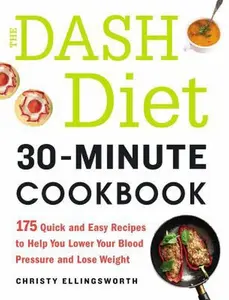 USED-The Dash Diet 30-Minute Cookbook: 175 Quick and Easy Recipes to Help You Lower Your Blood Pressure and Lose Weight by Ellingsworth, Christy (Paperback)
