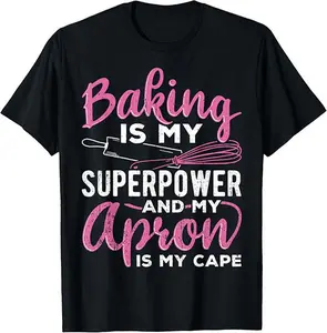 Women's Baking Themed T-Shirt - "Baking is My Superpower, Apron is My Cape" Design, Baker & Bread Lover Style, Customizable Your Design Your Vibe Option
