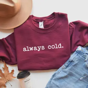 Always cold sweatshirt, funny cold sweatshirt, winter sweatshirt, women winter gift, cute fall gift, trendy sweatshirt