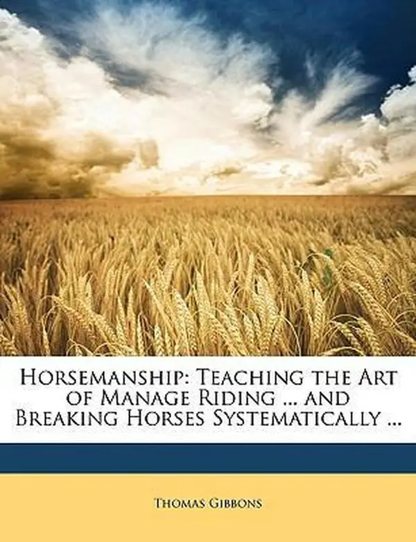 USED-Horsemanship: Teaching the Art of Manage Riding ... and Breaking Horses Systematically ... by Gibbons, Thomas (Paperback)