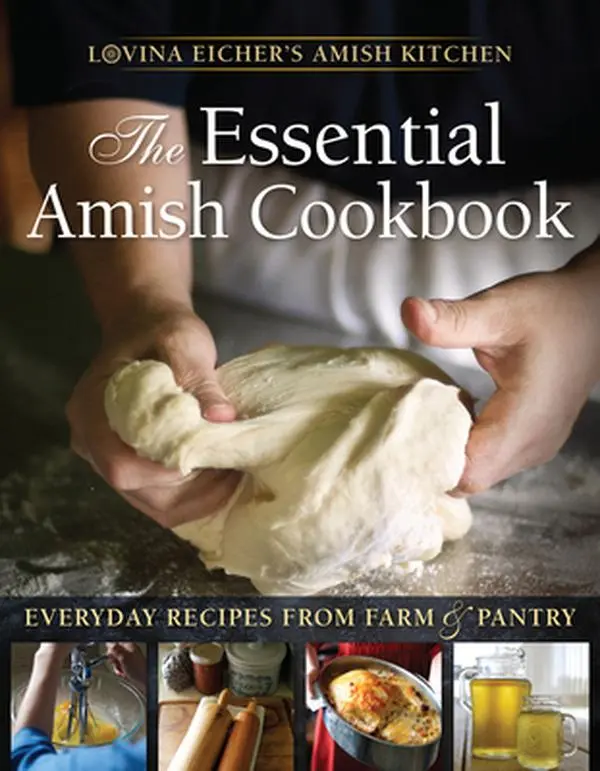 The Essential Amish Cookbook: Everyday Farm & Pantry Dishes - Family Recipes, Home Cooking, Cookies, Conversational Tone, Weddings & Church Services Ideas, Colorful Photos - Lovina Eicher, Paperback