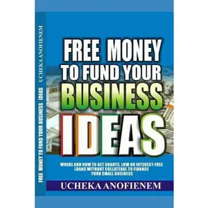 USED-Free Money to Fund Your Business Ideas: Where and How to Get Grants, Low or Interest-Free Loans without Collateral to Finance your Small Business by Anofienem, Ucheka (Paperback)