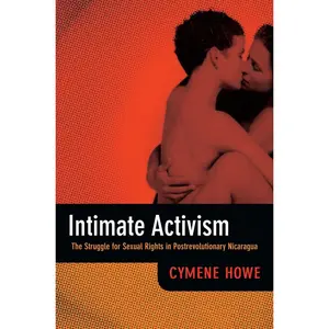 USED-Intimate Activism: The Struggle for Sexual Rights in Postrevolutionary Nicaragua by Howe, Cymene (Paperback)