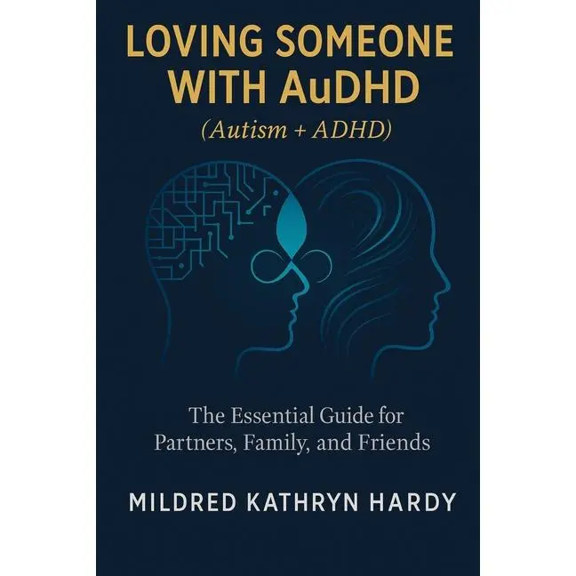 Loving Someone with AuDHD (Autism + ADHD): The Essential Guide for Partners, Family, and Friends Supporting Autism-ADHD by Mildred Kathryn Hardy (Paperback)