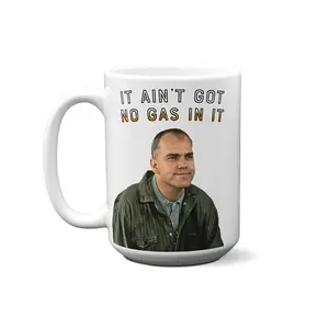 It ain't got no gas in it Mug - Ceramic Mug 11oz-15oz