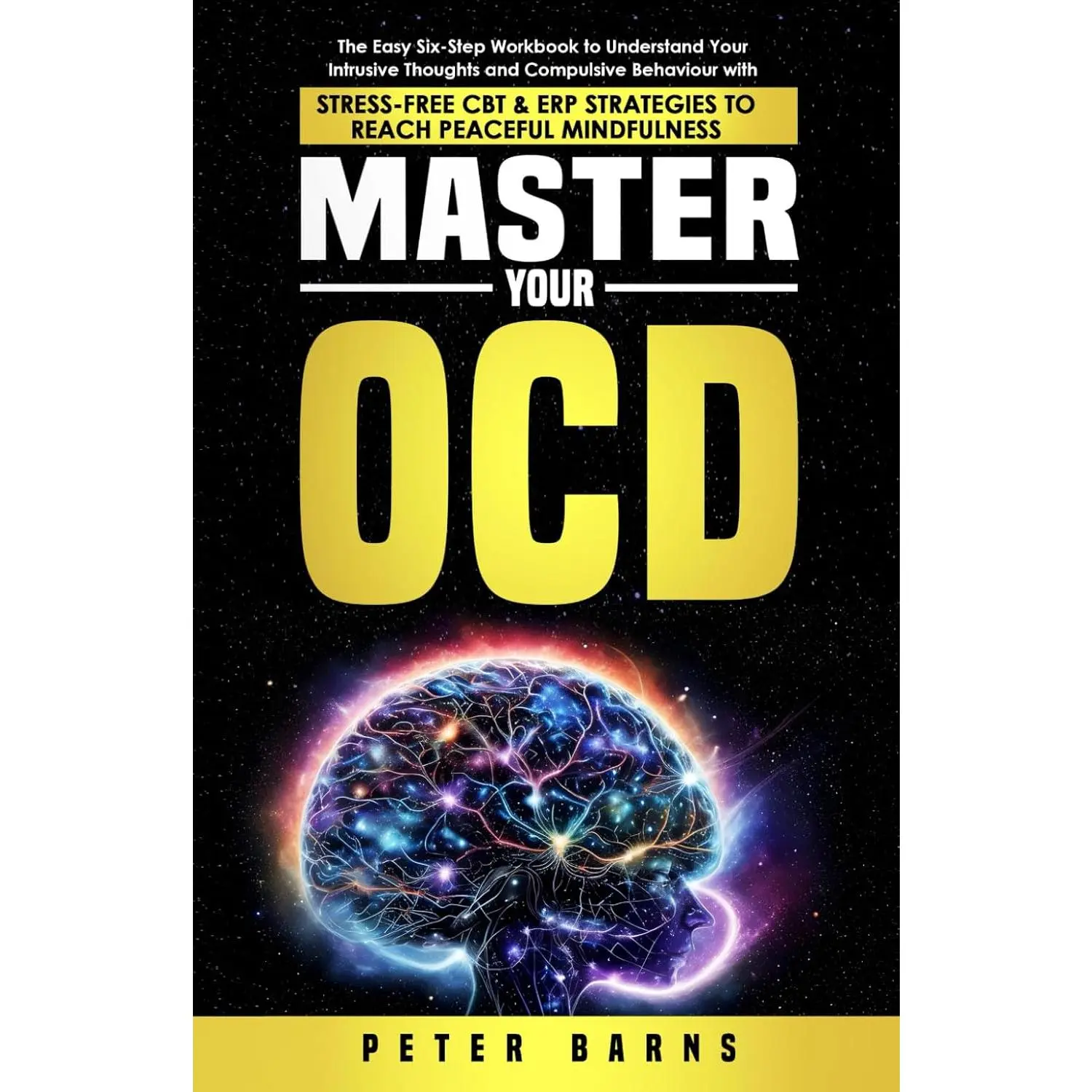 Master Your OCD: The Easy Six-Step Workbook to Understand your Compulsive Behaviour with Stress-Free CBT & ERP Strategies to Reach Peaceful