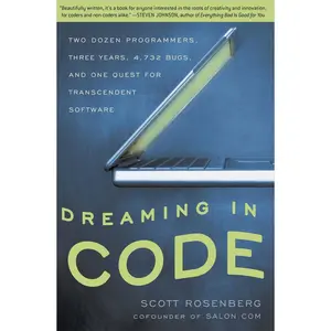 USED-Dreaming in Code: Two Dozen Programmers, Three Years, 4,732 Bugs, and One Quest for Transcendent Software by Rosenberg, Scott (Paperback)