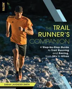 USED-The Trail Runner's Companion: A Step-By-Step Guide to Trail Running and Racing, from 5ks to Ultras by Smith, Sarah Lavender (Paperback)